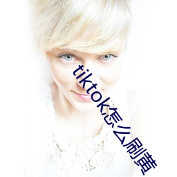 tiktok怎(zěn)么(me)刷黄