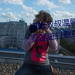 汤姆叔叔温馨提示请使用谷歌浏览器进谷歌在线 （救命）