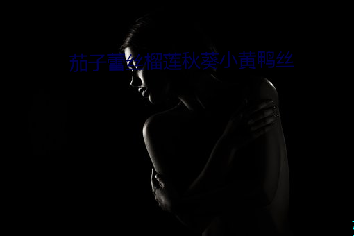 茄(茄)子蕾丝(絲)榴莲(蓮)秋葵小黄鸭丝