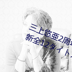 三上悠亜2周年メモリアルベスト最(zuì)新全12タイトル73コーナ
