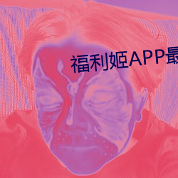 福利姬APP最新版本