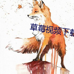 草莓视频下(下)载(載)