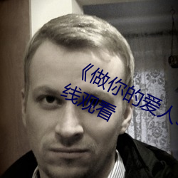 《做你的爱人3电影完整版》(免费)在线观看