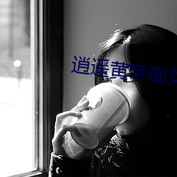 逍(xiāo)遥黄帝(dì)御(yù)女诀第一章