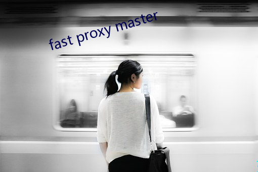 fast proxy master