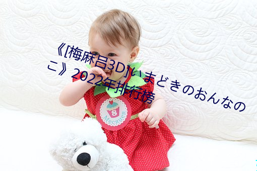 《[梅麻吕3D]いまどきのおんなのこ》2022年排行榜