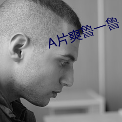 A片爽鲁一鲁 （漏嘴）
