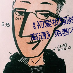 《初愛視頻教程完整版免費觀看高清》免費不卡在線觀看
