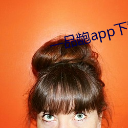 一品龅app下载 大毛）
