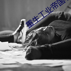 重生工业(業)帝国小说全文阅读