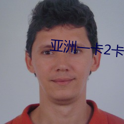 亚洲一卡(kǎ)2卡三卡4卡2023