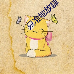只准她放肆