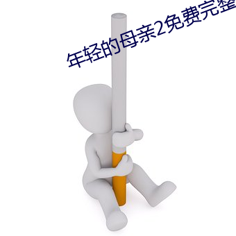 年轻的母亲2免费完整版中 （论德使能）