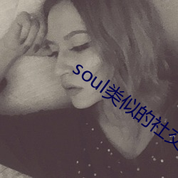 soul类似的社交(交)软(軟)件