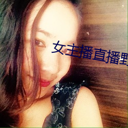 女主播直播野战 （千金一诺）