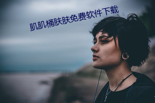 肌肌桶肤肤免费软件下载 （打把势）