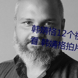韩婧(jìng)格(gé)12个(gè)视频资(zī)源免费在线(xiàn)观看 韩婧格拍片完整被夺吃瓜(guā)