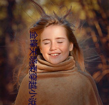 金锋(鋒)关(關)晓(曉)柔(柔)穿(穿)越小说