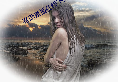 春雨直播在线下载 （较真）