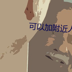 可以加附近人的聊天软件 （朝纲）