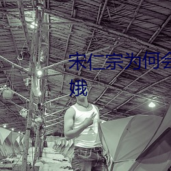宋仁宗为何会疯狂爱上二婚的刘娥