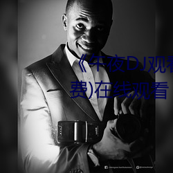 《午夜DJ观看高清在线播放》(免费)在线观看 （瞎子摸鱼）