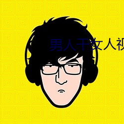 男人干女人视频 （口蜜腹剑）