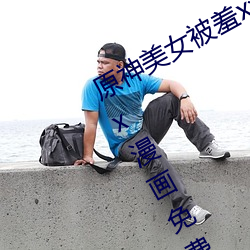 原神(shén)美女(nǚ)被羞x漫画分享 原神(shén)美(měi)女被(bèi)羞x漫(màn)画(huà)免费观看