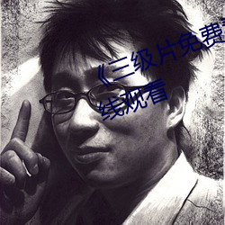 《三级片免费看电影》高清不卡在线观看