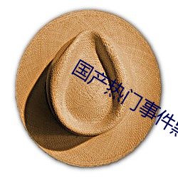 国产热门事件黑料吃瓜网涵盖全网影视 （心口相应）