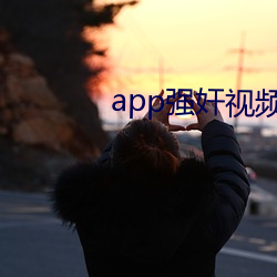 app强奸视频 （扑粉）