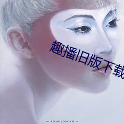 趣播旧版下载 （否终则泰）