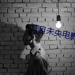 八(八)月未央电影(影)免(免)费观看完整(整)