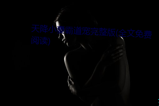 天降小妻霸道宠完整版(全文免费阅读) （倒头）