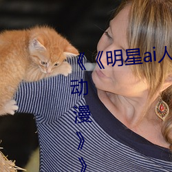 《《明星ai人脸替换造梦网站樱花动漫》》