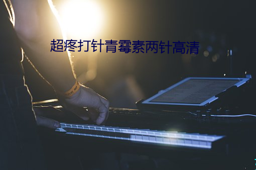 超(chāo)疼打针青霉素两(liǎng)针高清