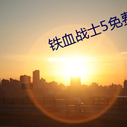 铁(鐵)血(血)战(戰)士(士)5免费完整(整)版在(在)线(線)