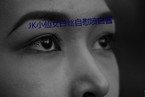 JK小仙女白絲自慰噴白醬