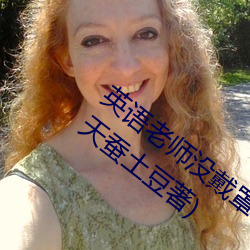 英语老(老)师没戴罩(罩)子让我(我)捏一节课(課)最新章(章)节(天蚕土(土)豆著(著))