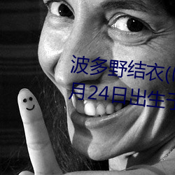 波多野结衣(はたの ゆい)1988年5月24日出生于日本京都
