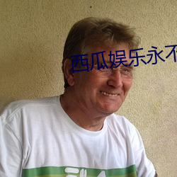 西瓜娱乐永不失联最新 （水锈）