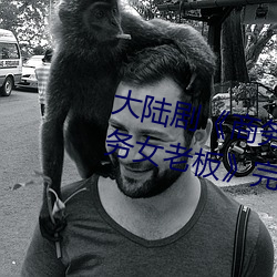 大陆剧(jù)《商务旅行戴(dài)绿(lǜ)色的帽子商(shāng)务女老板》完整无删减视