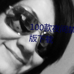 100款夜间禁用软件app入口最新版下载 （左近）