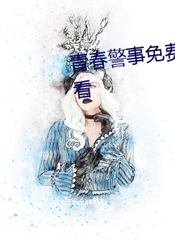 青春警(警)事免(免)费观看电(電)视(視)剧(劇)在线观看(看)