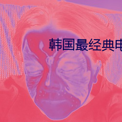 韩(hán)国最经典电(diàn)影(yǐng)