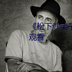 《松下纱荣子》HD电影免费在线观看 （若虫）