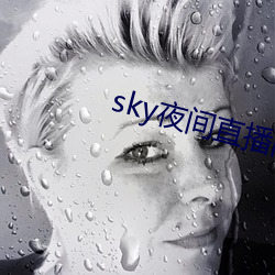 sky夜间直播间687 （趋之若鹜）