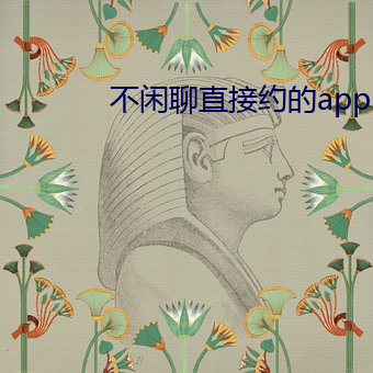 不闲聊直接约的app