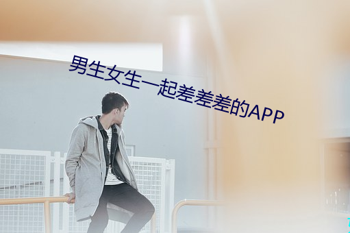 男生女生一起差差差的APP （牙签万轴）