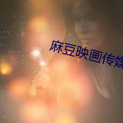 麻豆映画传媒(媒)精东影业